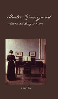 Cover image for Master Kierkegaard: Fall / Winter / Spring 1847-1848: A Novella