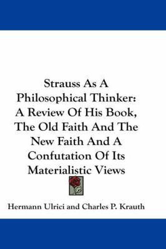 Cover image for Strauss as a Philosophical Thinker: A Review of His Book, the Old Faith and the New Faith and a Confutation of Its Materialistic Views