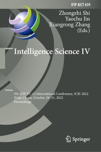Cover image for Intelligence Science IV: 5th IFIP TC 12 International Conference, ICIS 2022, Xi'an, China, October 28-31, 2022, Proceedings