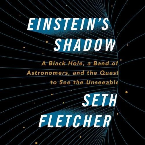 Einstein's Shadow Lib/E: A Black Hole, a Band of Astronomers, and the Quest to See the Unseeable