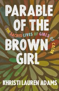 Cover image for Parable of the Brown Girl: The Sacred Lives of Girls of Color