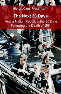 Cover image for The Next 30 Days: How a Nation Rebuilt in the 30 Days Following the Death of JFK