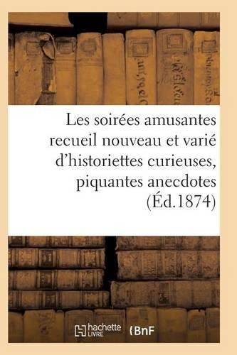 Cover image for Les Soirees Amusantes Recueil Nouveau Et Varie d'Historiettes Curieuses, Piquantes Anecdotes