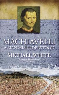 Cover image for Machiavelli: A Man Misunderstood