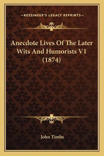 Cover image for Anecdote Lives of the Later Wits and Humorists V1 (1874)