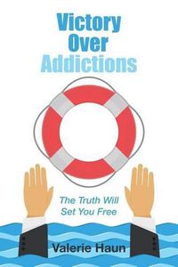 Cover image for Victory Over Addictions: The Truth Will Set You Free