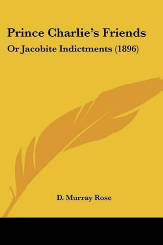 Cover image for Prince Charlie's Friends: Or Jacobite Indictments (1896)