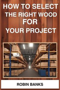 Cover image for How to Select the Right Wood for Your Project