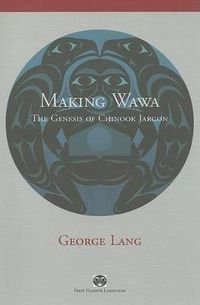 Cover image for Making Wawa: The Genesis of Chinook Jargon