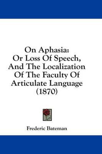 Cover image for On Aphasia: Or Loss of Speech, and the Localization of the Faculty of Articulate Language (1870)