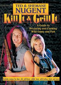 Cover image for Kill It & Grill It: A Guide to Preparing and Cooking Wild Game and Fish