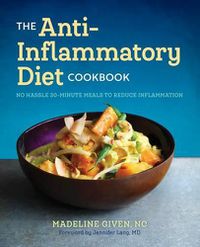 Cover image for The Anti Inflammatory Diet Cookbook: No Hassle 30-Minute Recipes to Reduce Inflammation