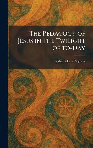 Cover image for The Pedagogy of Jesus in the Twilight of To-Day