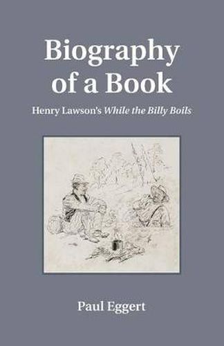 Cover image for Biography of a Book: Henry Lawson's While the Billy Boils