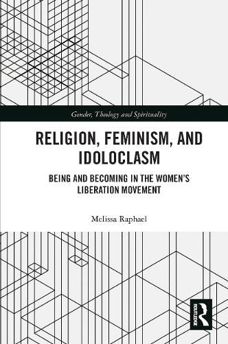 Cover image for Religion, Feminism, and Idoloclasm: Being and Becoming in the Women's Liberation Movement