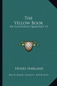 Cover image for The Yellow Book the Yellow Book: An Illustrated Quarterly V1: April, 1894 (1894) an Illustrated Quarterly V1: April, 1894 (1894)