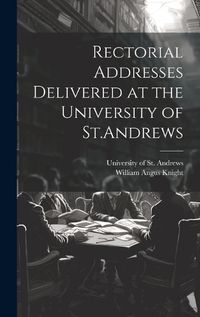 Cover image for Rectorial Addresses Delivered at the University of St.Andrews