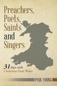 Cover image for Preachers, Poets, Saints and Singers: 31 Days with Christians from Wales