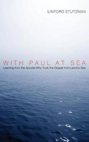 With Paul at Sea: Learning from the Apostle Who Took the Gospel from Land to Sea