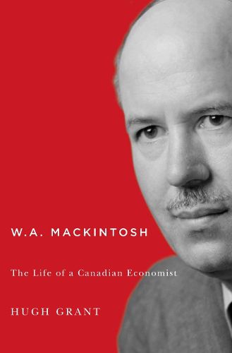 Cover image for W.A. Mackintosh: The Life of a Canadian Economist