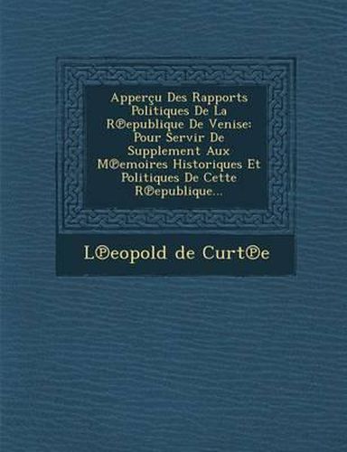 Cover image for Appercu Des Rapports Politiques de La R Epublique de Venise: Pour Servir de Supplement Aux M Emoires Historiques Et Politiques de Cette R Epublique...