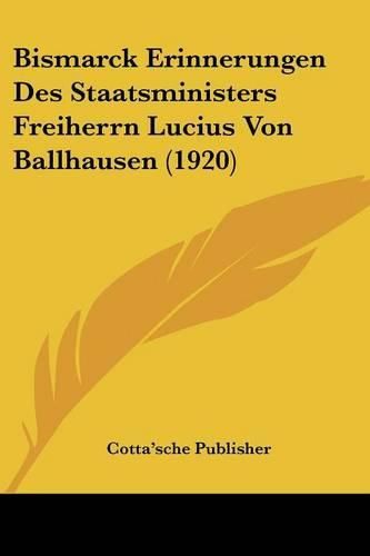 Cover image for Bismarck Erinnerungen Des Staatsministers Freiherrn Lucius Von Ballhausen (1920)