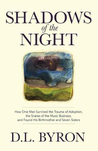 Cover image for Shadows of the Night: How One Man Survived the Trauma of Adoption, the Snares of the Music Business, and Found His Birthmother and Seven Sisters