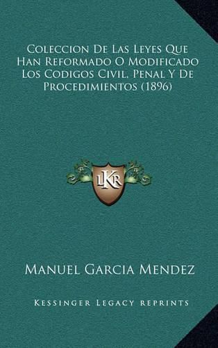 Cover image for Coleccion de Las Leyes Que Han Reformado O Modificado Los Codigos Civil, Penal y de Procedimientos (1896)