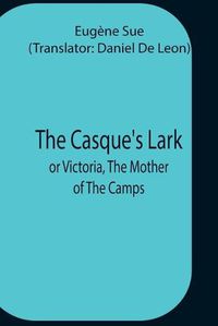 Cover image for The Casque'S Lark; Or Victoria, The Mother Of The Camps