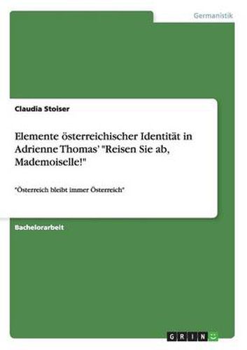Cover image for Elemente oesterreichischer Identitat in Adrienne Thomas' Reisen Sie ab, Mademoiselle!: OEsterreich bleibt immer OEsterreich