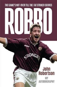 Cover image for Robbo: The Game's Not Over till the Fat Striker Scores: The Autobiography