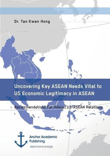 Cover image for Uncovering Key ASEAN Needs Vital to US Economic Legitimacy in ASEAN. Recommendations For Robust US-ASEAN Relations