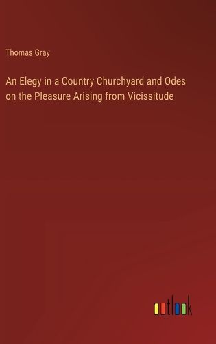 Cover image for An Elegy in a Country Churchyard and Odes on the Pleasure Arising from Vicissitude