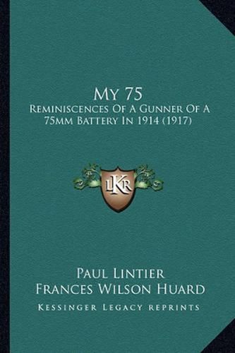 My 75: Reminiscences of a Gunner of a 75mm Battery in 1914 (1917)