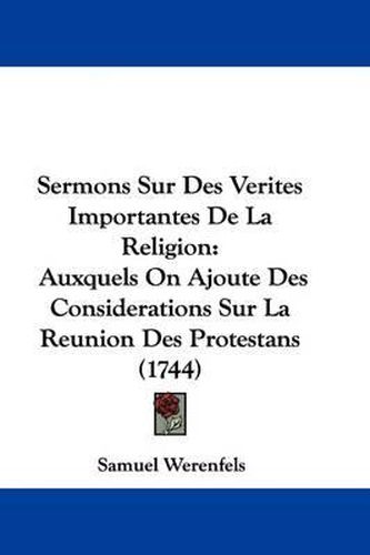 Cover image for Sermons Sur Des Verites Importantes de La Religion: Auxquels on Ajoute Des Considerations Sur La Reunion Des Protestans (1744)