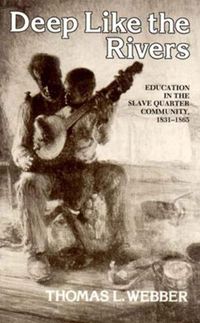 Cover image for Deep Like the Rivers: Education in the Slave Quarter Community, 1831-1865