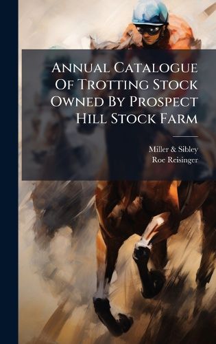 Cover image for Annual Catalogue Of Trotting Stock Owned By Prospect Hill Stock Farm