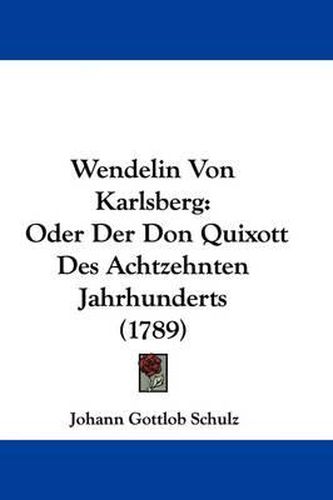 Wendelin Von Karlsberg: Oder Der Don Quixott Des Achtzehnten Jahrhunderts (1789)