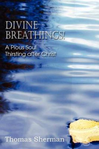 Cover image for Divine Breathings! a Pious Soul Thirsting After Christ