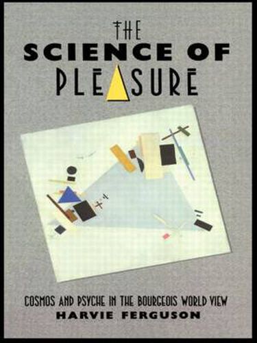 Cover image for The Science of Pleasure: Cosmos and Psyche in the Bourgeois World