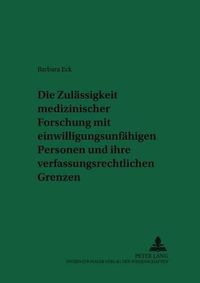 Cover image for Die Zulaessigkeit Medizinischer Forschung Mit Einwilligungsunfaehigen Personen Und Ihre Verfassungsrechtlichen Grenzen: Eine Untersuchung Der Rechtslage in Deutschland Und Rechtsvergleichenden Elementen