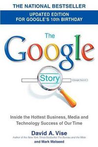 Cover image for The Google Story (2018 Updated Edition): Inside the Hottest Business, Media, and Technology Success of Our Time