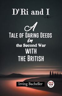 Cover image for D'Ri And I A Tale Of Daring Deeds In The Second War With The British