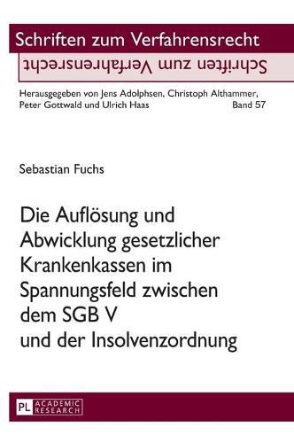 Cover image for Die Aufloesung Und Abwicklung Gesetzlicher Krankenkassen Im Spannungsfeld Zwischen Dem Sgb V Und Der Insolvenzordnung