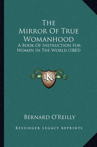 The Mirror of True Womanhood: A Book of Instruction for Women in the World (1883)