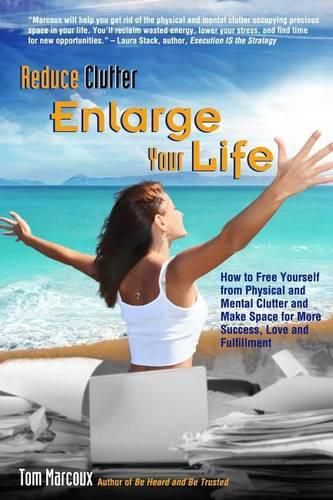 Cover image for Reduce Clutter, Enlarge Your Life: How You Can Free Yourself from Physical and Mental Clutter and Enjoy Success, Love and Fulfillment