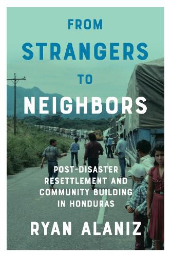 Cover image for From Strangers to Neighbors: Post-Disaster Resettlement and Community Building in Honduras