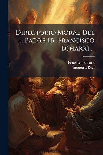 Cover image for Directorio Moral del ... Padre Fr. Francisco Echarri ...