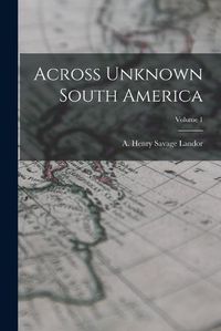 Cover image for Across Unknown South America; Volume 1