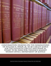 Cover image for Confirmation Hearing on the Nominations of William H. Pryor, JR. to Be Circuit Judge for the Eleventh Circuit and Diane M. Stuart to Be Director, Violence Against Women Office, Department of Justice